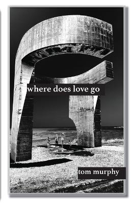 where does love go - Tom Murphy