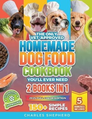 The Only Vet-Approved Homemade Dog Food Cookbook You'll Ever Need [2 Books In 1]