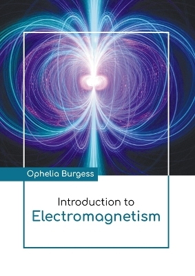 Introduction to Electromagnetism - Ophelia Burgess