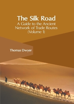 The Silk Road: A Guide to the Ancient Network of Trade Routes (Volume 1) - 