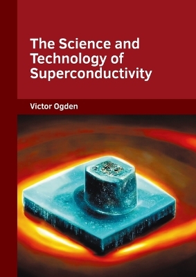 The Science and Technology of Superconductivity - Victor Ogden