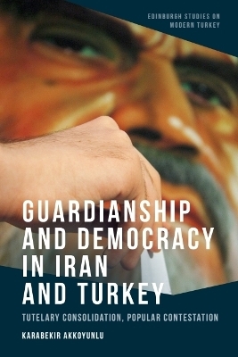 Guardianship and Democracy in Iran and Turkey - Karabekir Akkoyunlu