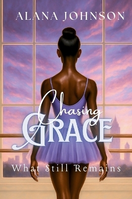 Chasing Grace - What Still Remains - Alana Johnson