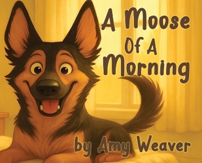 A Moose of a Morning - Amy S Weaver