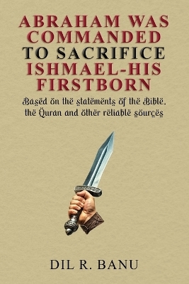 Abraham Was Commanded to Sacrifice Ishmael-His Firstborn - DIL R Banu
