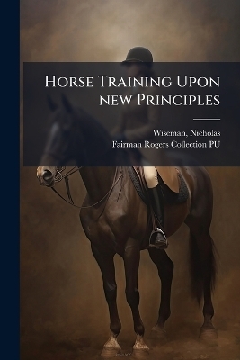 Horse Training Upon new Principles - Nicholas Wiseman, Fairman Rogers Collection Pu