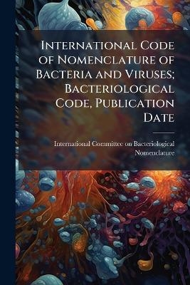 International Code of Nomenclature of Bacteria and Viruses; Bacteriological Code, Publication Date - 