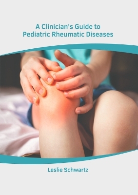 A Clinician's Guide to Pediatric Rheumatic Diseases - 