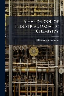 A Hand-Book of Industrial Organic Chemistry - 