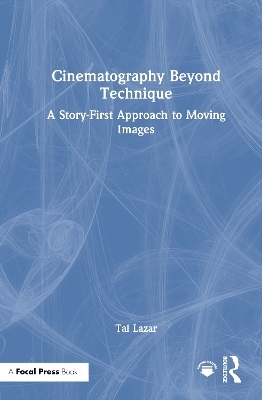 Cinematography Beyond Technique - Tal Lazar