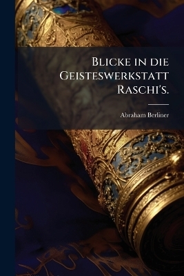 Blicke in die Geisteswerkstatt Raschi's.
