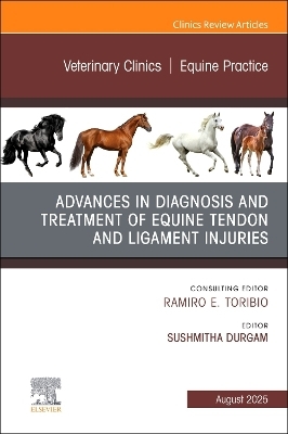 Advances in the Diagnosis and Treatment of Equine Tendon and Ligament Injuries, An Issue of Veterinary Clinics of North America: Equine Practice - 
