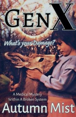 GenX What's Your Damage? A Medical Mystery Within a Broken System - Autumn Mist