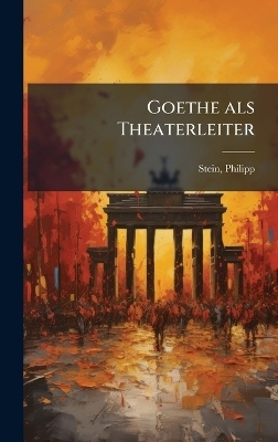 Goethe als Theaterleiter - Philipp Stein
