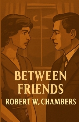 Between Friends(Illustrated) - Robert W Chambers