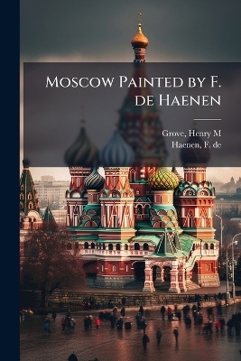 Moscow Painted by F. de Haenen