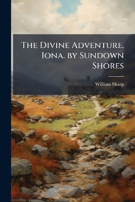 The Divine Adventure. Iona. by Sundown Shores - William Sharp
