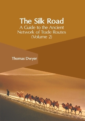 The Silk Road: A Guide to the Ancient Network of Trade Routes (Volume 2) - 