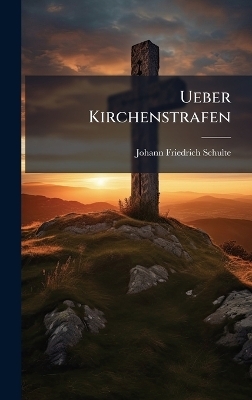 Ueber Kirchenstrafen - Johann Friedrich Schulte