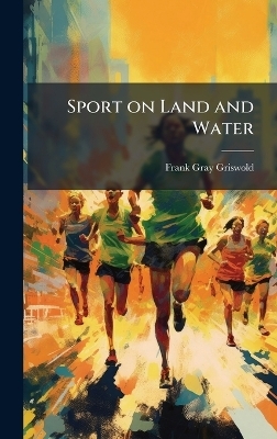 Sport on Land and Water - Frank Gray Griswold
