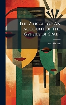 The Zincali or An Account of the Gypsies of Spain - 