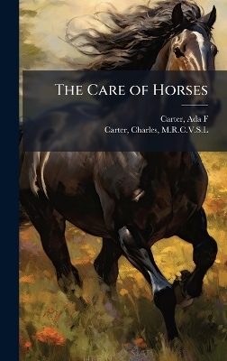 The Care of Horses - Ada F Carter, Charles Carter