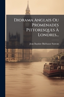 Diorama Anglais Ou Promenades Pittoresques &Atilde; Londres... - 