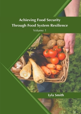 Achieving Food Security Through Food System Resilience: Volume 1 - 