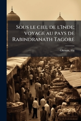 Sous le ciel de l'Inde; voyage au pays de Rabindranath Tagore