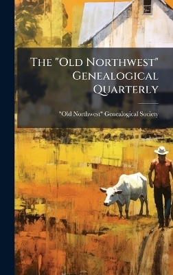 The "Old Northwest" Genealogical Quarterly - 