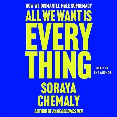 All We Want Is Everything - Soraya Chemaly