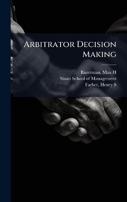 Arbitrator Decision Making - Max H Bazerman, Henry S Farber