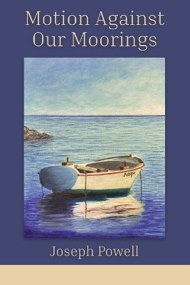 Motion Against Our Moorings - Joseph Powell