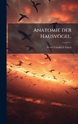 Anatomie der Hausv&ouml;gel. - Ernst Friedrich Gurlt