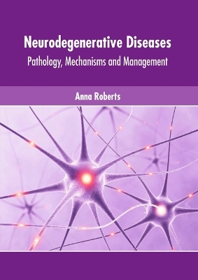 Neurodegenerative Diseases: Pathology, Mechanisms and Management - 