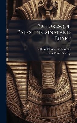Picturesque Palestine, Sinai and Egypt - Charles William Wilson, Stanley Lane-Poole