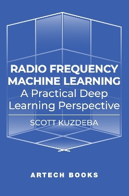 Radio Frequency Machine Learning: A Practical Deep Learning Perspective - Scott Kuzdeba