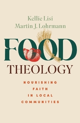 Food Theology - Kellie Lisi, Martin J. Lohrmann