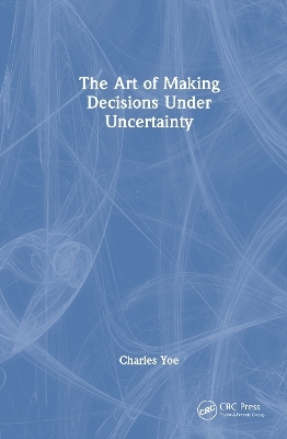 The Art of Making Decisions Under Uncertainty