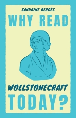 Why Read Wollstonecraft Today? - Sandrine Berg&egrave;s