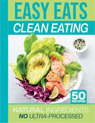 Easy Eats Clean Eating: The Quick & Healthy Recipe Book