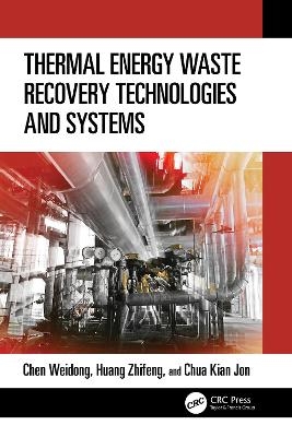 Thermal Energy Waste Recovery Technologies and Systems - Weidong Chen, Zhifeng Huang, Kian Jon Chua