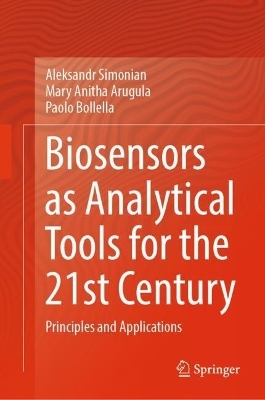 Biosensors as Analytical Tools for the 21st Century - Aleksandr Simonian, Mary Anitha Arugula, Paolo Bollella