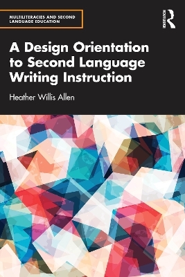 A Design Orientation to Second Language Writing Instruction - Heather Willis Allen