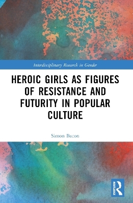 Heroic Girls as Figures of Resistance and Futurity in Popular Culture