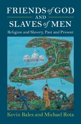 Friends of God and Slaves of Men - Kevin Bales, Michael Rota