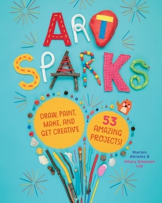 Art Sparks: Draw, Paint, Make and Get Creative with 53 Amazing Projects!