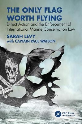 The Only Flag Worth Flying - Sarah Levy, Paul Watson