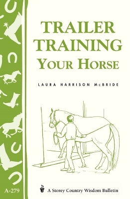 Trailer-Training Your Horse: Storey's Country Wisdom Bulletin  A.279 - Laura Harrison McBride