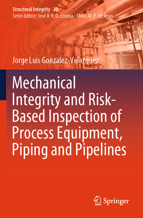 Mechanical Integrity and Risk-Based Inspection of Process Equipment, Piping and Pipelines - Jorge Luis Gonzalez-Velazquez